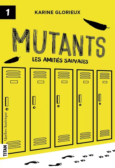 Mutants, tome 1 - Les amitiés sauvages - Karine Glorieux - Québec Amérique