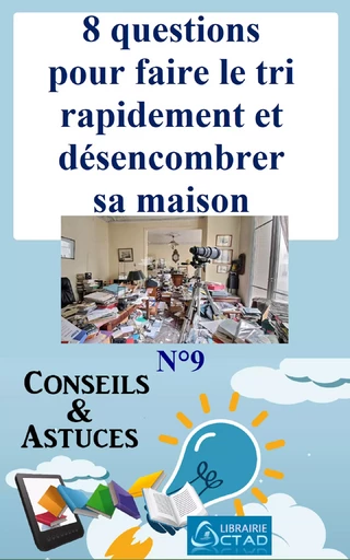 8 questions pour faire le tri rapidement et désencombrer sa maison (Conseils et astuces) - T. Aristide Didier Chabi - Editions CTAD