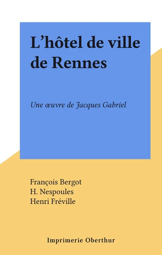 L'hôtel de ville de Rennes - François Bergot - FeniXX réédition numérique