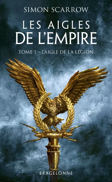 Les Aigles de l'Empire, T1 : L'Aigle de la légion - Simon Scarrow - Bragelonne