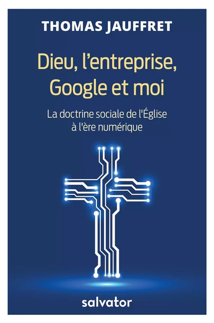 Dieu, l’entreprise, Google et moi - Thomas Jauffret - Éditions Salvator