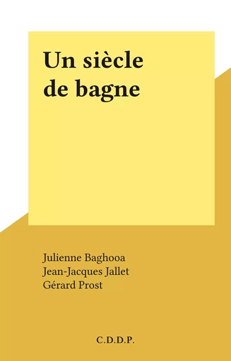 Un siècle de bagne - Julienne Baghooa, Jean-Jacques Jallet, Gérard Prost - FeniXX réédition numérique