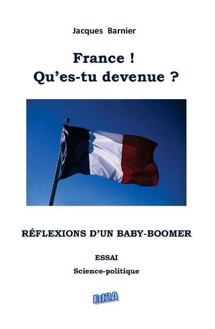 France ! Qu'es-tu devenue ? - Jacques Barnier - Éditions Auteurs d'Aujourd'hui