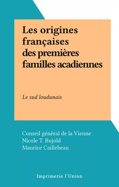 Les origines françaises des premières familles acadiennes - Nicole T. Bujold, Maurice Caillebeau - FeniXX réédition numérique