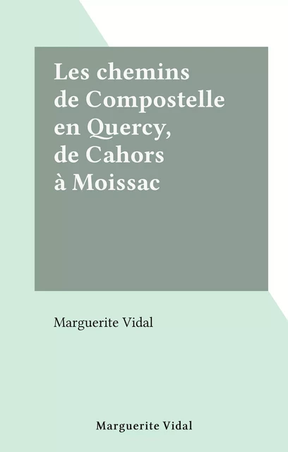 Les chemins de Compostelle en Quercy, de Cahors à Moissac - Marguerite Vidal - FeniXX réédition numérique