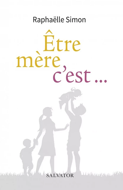 Être mère, c'est… - Raphaëlle Simon - Éditions Salvator