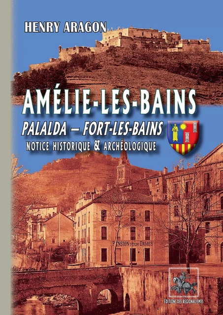 Amélie-les-Bains, Palalda, Fort-les-Bains : Notice historique et archéologique - Henry Aragon - Editions des Régionalismes