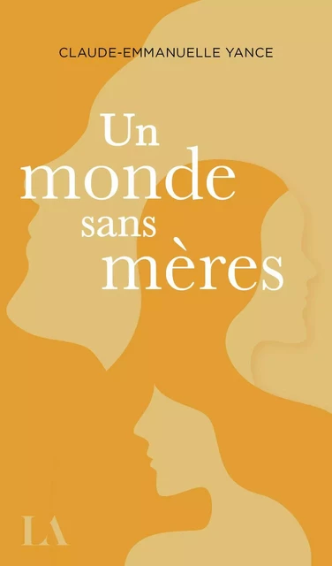 Un monde sans mères - Claude-Emmanuelle Yance - Québec Amérique