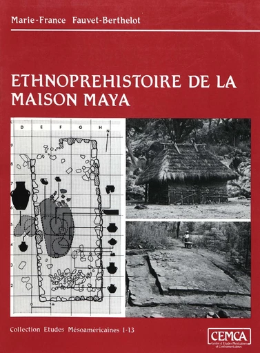 Ethnopréhistoire de la maison maya - Marie-France Fauvet-Berthelot - Centro de estudios mexicanos y centroamericanos