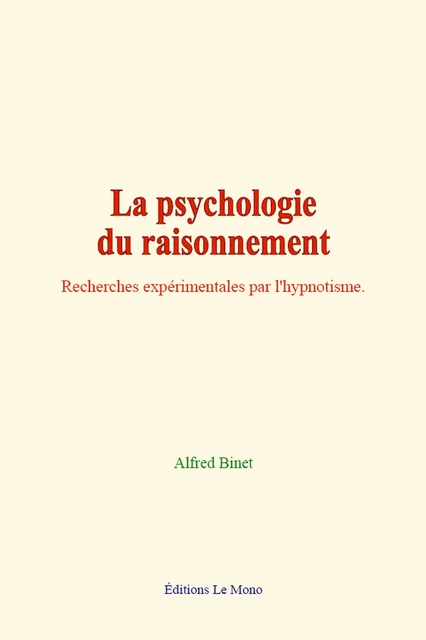 La Psychologie du Raisonnement - Alfred Binet - Editions Le Mono