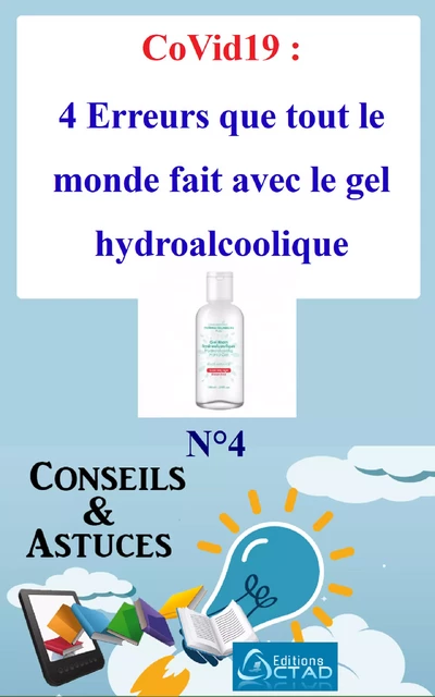 CoVid19 : 4 Erreurs que tout le monde fait avec le gel hydroalcoolique (Conseils et astuces) - Aristide Didier T. Chabi - Editions CTAD