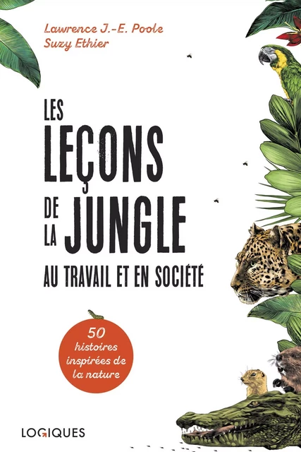 Les Leçons de la jungle au travail et en société - Lawrence J.-E. Poole, Suzy Ethier - Logiques