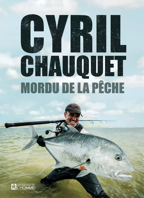 Mordu de la pêche - Cyril Chauquet - Les Éditions de l'Homme