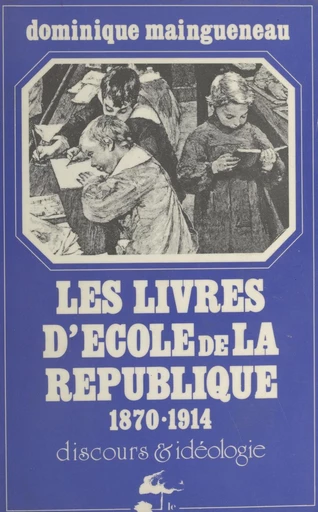 Les livres d'école de la République, 1870-1914 - Dominique Maingueneau - FeniXX réédition numérique