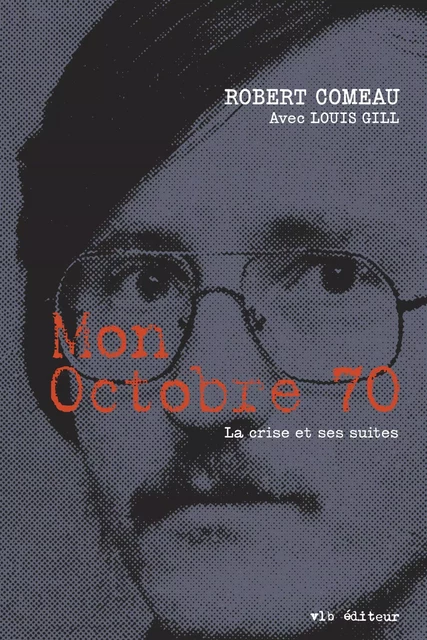 Mon Octobre 70 - Robert Comeau, Louis Gill - VLB éditeur