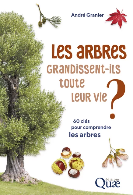 Les arbres grandissent-ils toute leur vie ? - André Granier - Quae