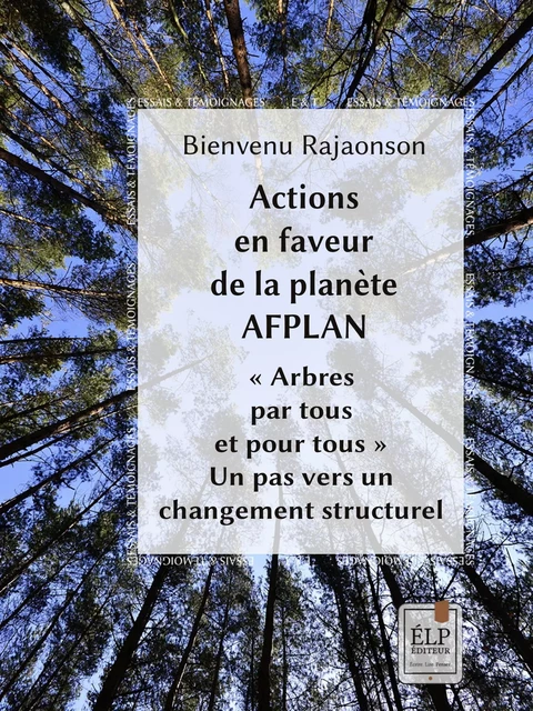 Actions en faveur de la planète (AFPLAN)  "Arbres par tous et pour tous" : Un pas vers un changement structurel - Bienvenu Rajaonson - ÉLP éditeur