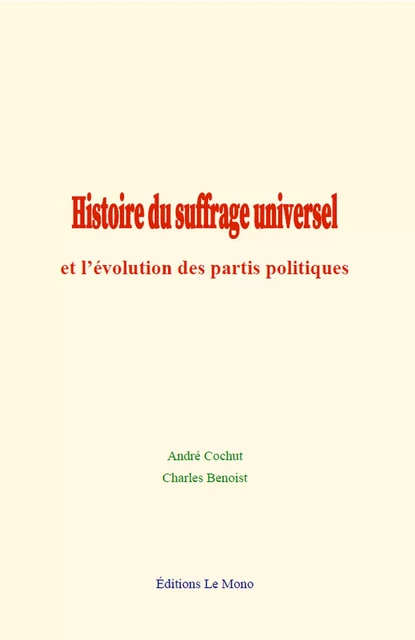 Histoire du suffrage universel et l’évolution des partis politiques - André Cochut, Charles Benoist - Editions Le Mono