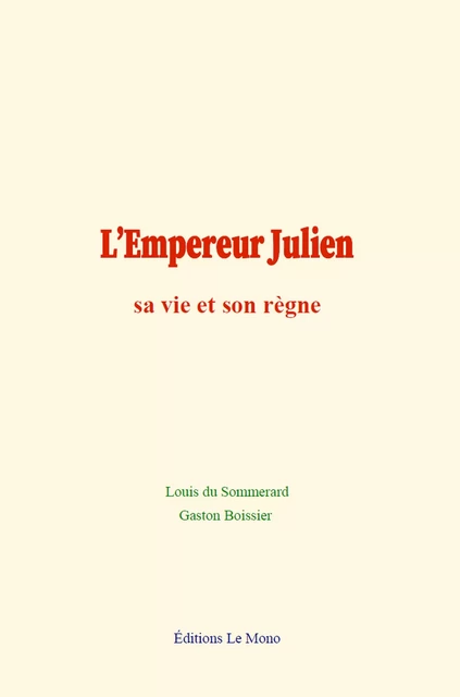 L’Empereur Julien : sa vie et son règne - Louis du Sommerard, Gaston Boissier - Editions Le Mono