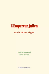 L’Empereur Julien : sa vie et son règne