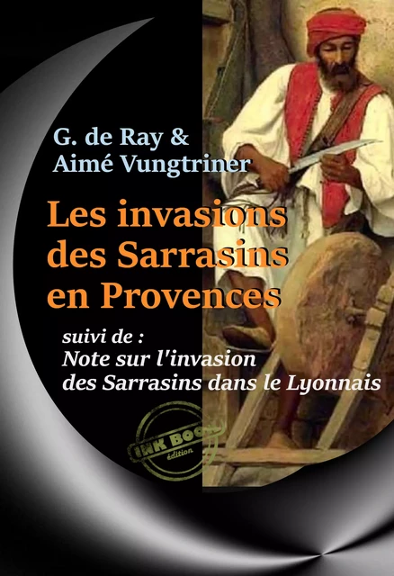 Les Invasions des Sarrasins en Provence, pendant le VIIIe, le IXe et le Xe siècle. Suivi de Note sur l'invasion des Sarrasins dans le Lyonnais. [Nouv. éd. entièrement revue et corrigée]. - Gonzague de Rey,  Aimé-Vingtrinier - Ink book