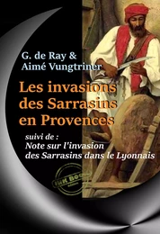 Les Invasions des Sarrasins en Provence, pendant le VIIIe, le IXe et le Xe siècle. Suivi de Note sur l'invasion des Sarrasins dans le Lyonnais. [Nouv. éd. entièrement revue et corrigée].