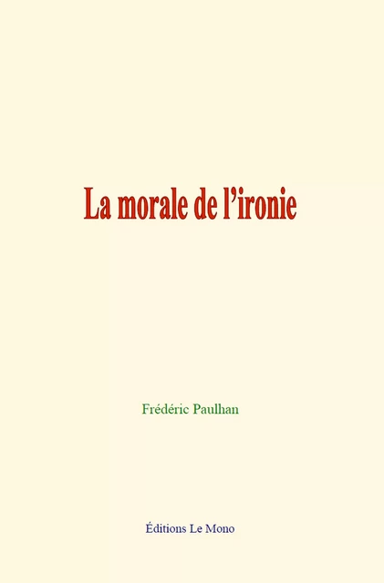 La morale de l’ironie - Frédéric Paulhan - Editions Le Mono