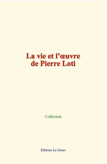 La vie et l’œuvre de Pierre Loti - Collection Collection - Editions Le Mono