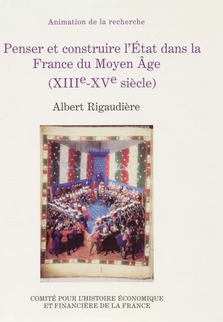 Penser et construire l’État dans la France du Moyen Âge (XIIIe-XVe siècle) - Albert Rigaudière - Institut de la gestion publique et du développement économique