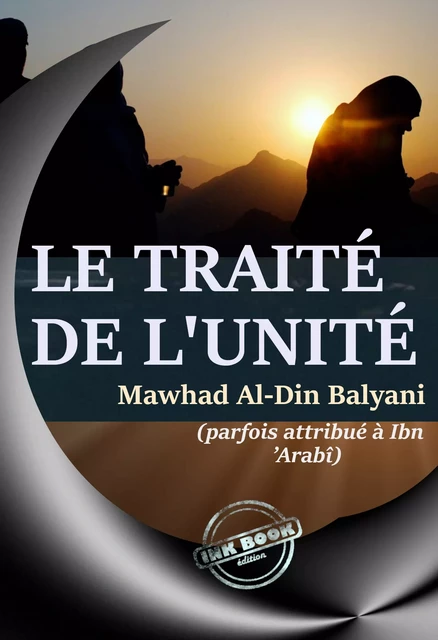 Le traité de l’Unité, par Awhad al-din Balyani (parfois attribué à Ibn ’Arabî) – [éd.complète, entièrement revue et corrigée] D’après la traduction originale de l’arabe en Français par Abdul Hâdi - Al-Din Awhad Balyani, Ibn ’Arabî - Ink book