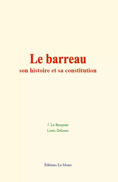 Le barreau : son histoire et sa constitution - Jules le Berquier, Louis Delzons - Editions Le Mono