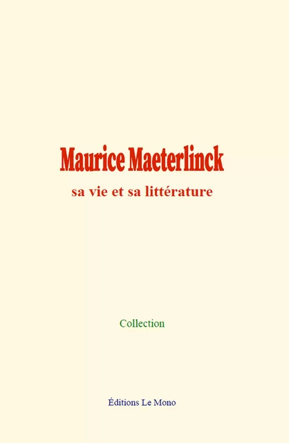 Maurice Maeterlinck : sa vie et sa littérature - Collection Collection - Editions Le Mono