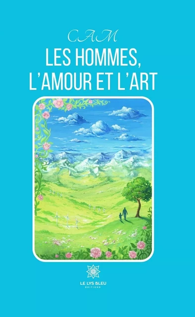 Les Hommes, l’amour et l’art -  CAM - Le Lys Bleu Éditions