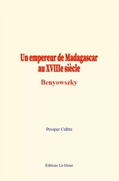 Un empereur de Madagascar au XVIIIe siècle : Benyowszky