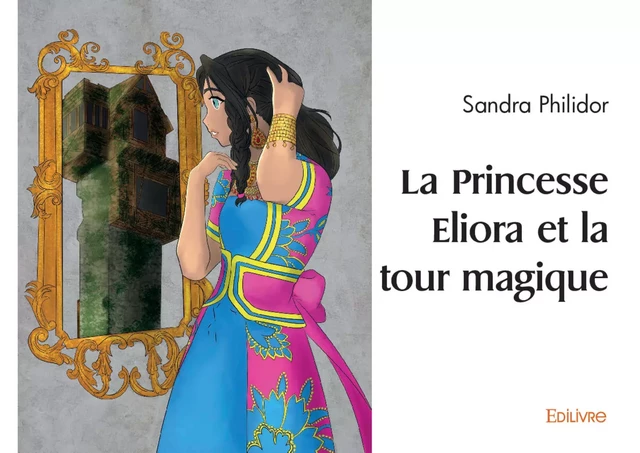 La Princesse Eliora et la tour magique - Sandra Philidor - Editions Edilivre