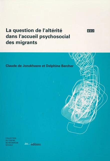 La question de l’altérité dans l’accueil psychosocial des migrants - Delphine Bercher, Claude de Jonckheere - Éditions ies