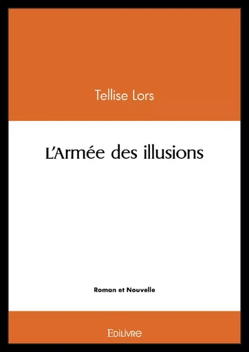 L'Armée des illusions - Tellise Lors - Editions Edilivre