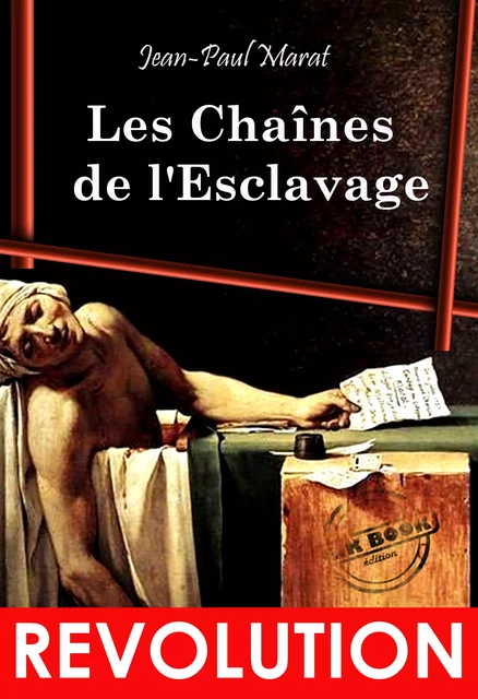 Les Chaînes  de l’Esclavage : Essai révolutionnaire, d’après l’édition originale dite de l’An 1 – Texte complet et annoté, avec préface et annexes [Nouv. éd. entièrement revue et corrigée]. - Jean-Paul Marat - Ink book