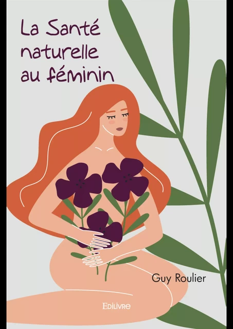 La Santé naturelle au féminin - Guy Roulier - Editions Edilivre