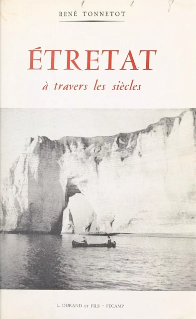 Étretat à travers les siècles - René Tonnetot - FeniXX réédition numérique