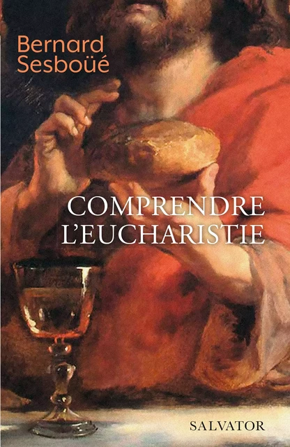 Comprendre l'Eucharistie - Bernard Sesboüé - Éditions Salvator