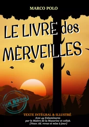 Le Livre des Merveilles : ou le Voyage de Marco Polo de Venise en Chine – Texte complet et annoté, avec des illust. originales par le Maître de la Mazarine [Nouv. éd. entièrement revue et corrigée].