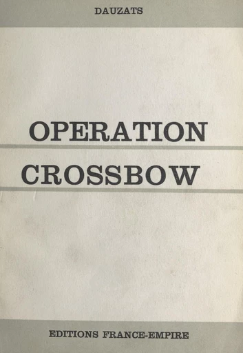 Opération Crossbow - Charles Dauzats - FeniXX réédition numérique