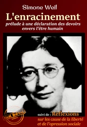 L’Enracinement : prélude à une déclaration des devoirs envers l'être humain, suivi de Réflexions sur les causes de la liberté et de l′oppression sociale - [Nouv. éd. entièrement revue et corrigée].