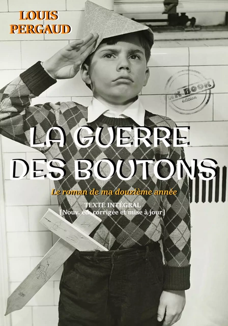 La Guerre des boutons – Texte complet et annoté, précédé d'une préface de l’auteur [nouv. éd. entièrement revue et corrigée]. - Louis Pergaud - Ink book