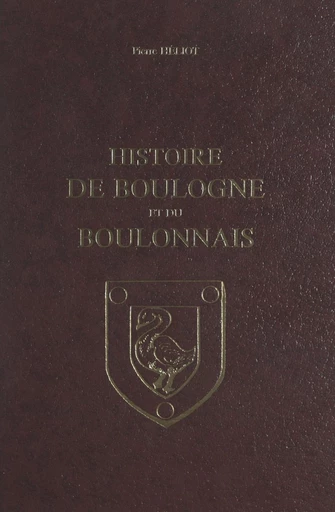 Histoire de Boulogne et du Boulonnais - Pierre Héliot - FeniXX réédition numérique