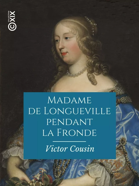 Madame de Longueville pendant la Fronde - Victor Cousin - Collection XIX