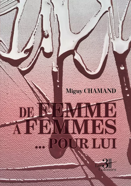 De Femme à Femmes... Pour lui - Miguy Chamand - Éditions les 3 colonnes