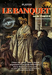 Le banquet : ou de l’Amour [nouv. éd. entièrement revue, corrigée et augmentée d’un guide didactique. Avec la contribution de M. le professeur de philosophie Jean Baillat].