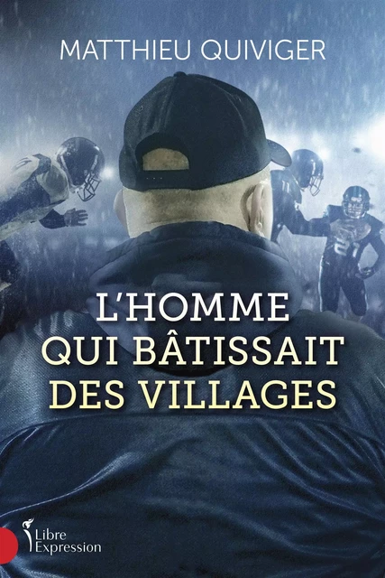 L'Homme qui bâtissait des villages - Matthieu Quiviger - Libre Expression